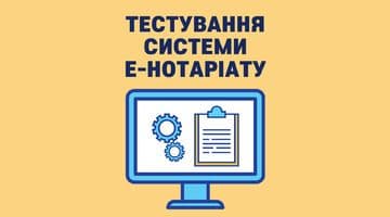 Запрошуємо нотаріусів долучитися до тестування Системи е-нотаріату