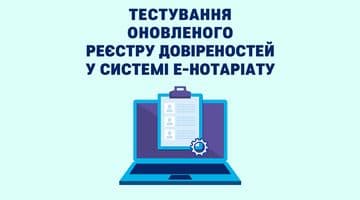 Запрошуємо нотаріусів протестувати оновлений Реєстр довіреностей у Системі е-нотаріату